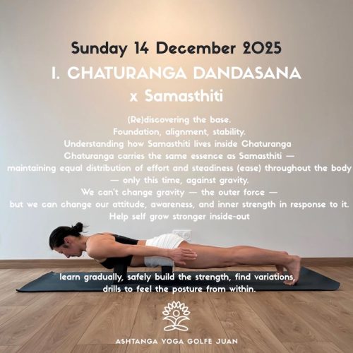 Sunday 14 December 2025. I. CHATURANGA DANDASANA x Samasthiti (Re)discovering the base. Foundation, alignment, stability. Understanding how Samasthiti lives inside Chaturanga. Chaturanga carries the same essence as Samasthiti —maintaining equal distribution of effort and steadiness (ease) throughout the body — only this time, against gravity. We can’t change gravity — the outer force — but we can change our attitude, awareness, and inner strength in response to it. Help self grow stronger inside-out. Learn gradually, safely build the strength, find variations, drills to feel the posture from within.